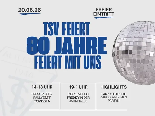 Plakat "TSV feiert - 80 Jahre - feiert mit uns". Neben der Schrift eine silberfarbene Diskokugel.